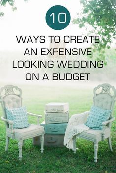 two chairs sitting in the grass with text overlay saying 10 ways to create an expensive looking wedding on a budget