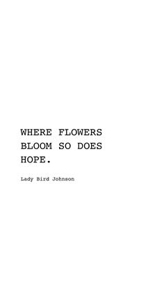 there are flowers that bloom so does hope - lady bird johnson quote on white background