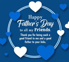 happy father's day to all my friends thank you for being such a good friend to me and a good father to your kids