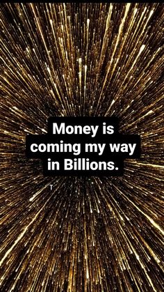 the words money is coming my way in billions on a black and gold background