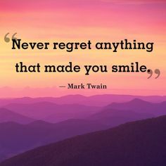 a quote from mark twain that says never regt anything that made you smile with mountains in the background