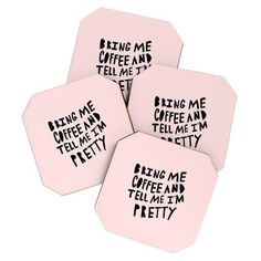 four pink coasters with black writing on them that say, bring me coffee and tell me pretty