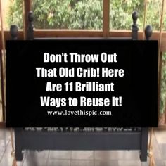 a black sign that says don't throw out that old crib here are 11 brilliant ways to reuse it