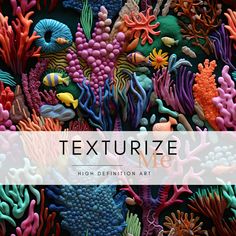 colorful corals and other marine creatures are featured in the text, texture me high definition art