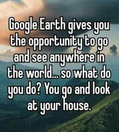 the words google earth gives you the opportunity to go and see anywhere in the world