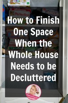 a refrigerator with the words how to finish one space when the whole house needs to be decluttered