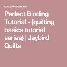 the perfect binding guide for quilting basicss and projects with text that reads, perfect binding