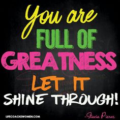 a chalkboard with the words you are full of greatness let it shine through