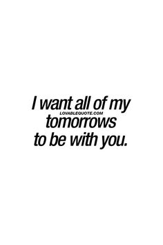 the words i want all of my tomorrows to be with you