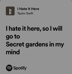 i hate it here, so i will go to secret gardens in my mind spotify