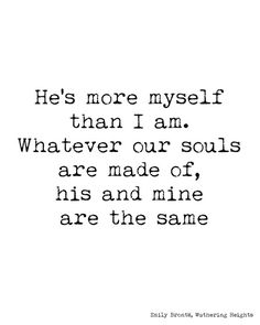 a quote that says he's more myself than i am whatever our soul is made of, his and mine are the same