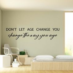 there is a wall decal that says don't let age change you