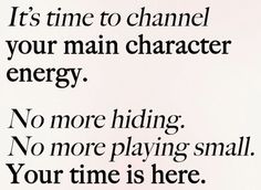 an advertisement with the words it's time to channel your main character energy no more hiding no more playing small your time is here