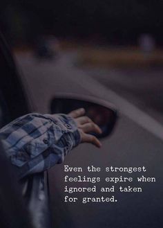 someone's hand on the side mirror of a car that says, even the strongest feelings expire when ignored and taken for graded