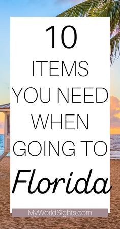 the beach with text that reads 10 items you need when going to florida