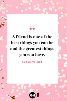 a pink background with gold confetti and a quote that reads, a friend is one of the best things you can be and the greatest things you can have