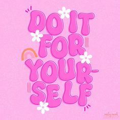 a pink poster with the words do it for your self written in large letters and flowers