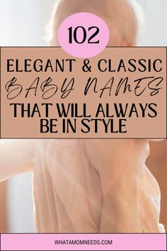 the back of a woman's head with text overlay that reads, elegant & classic baby names that will always be in style