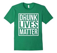 $12.95 Drunk Lives Matter T Shirt St. Patrick's Day for Men & Women