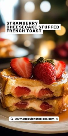 strawberry cheesecake stuffed french toast with fresh strawberries on the top, and text overlay