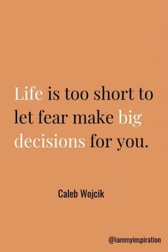 a quote that says life is too short to let fear make big decision for you