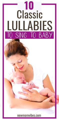 a woman holding a baby in her arms with the text 10 classic lullabies to sing to baby