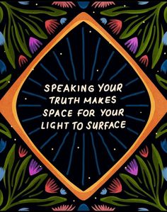 a black background with an orange and blue frame that says, speaking your truth makes space for your light to surface