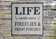 a wooden sign that says life needs more fireflies and front porches on it