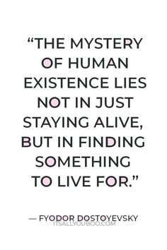 a quote that reads, the mystery of human experience lies not in just staying alive but finding