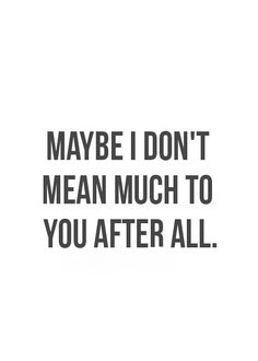 the words maybe i don't mean much to you after all