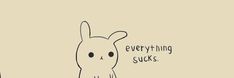 a drawing of a rabbit with the words everything sucks