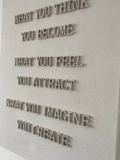 the words on the wall say what you think you become, what you feel, and what you imagine you create