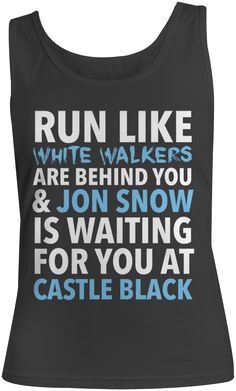 a black tank top that says run like white walkers are behind you and jon snow is waiting for you at castle black