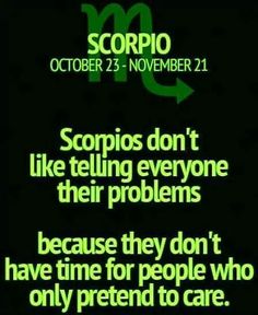 scorpios don't like telling everyone their problems because they don't have time for people who only pretend to care