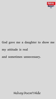 an image of the quote god gave me a daughter to show me my attitude is real and sometimes unecessary