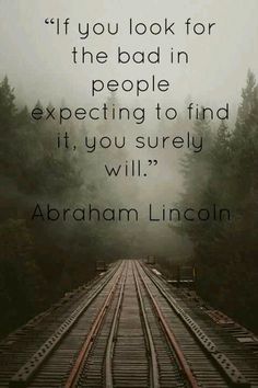 a train track with the quote if you look for the bad in people expecting to find it, you surely will abraham lincoln