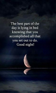 the best part of the day is lying in bed known that you accomplished all that you set out to do good night