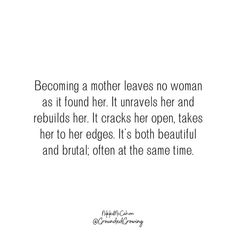 a quote about being a mother leaves no woman as it found her unravels her and rebunds her cracks her open, takes her to her edges it's both beautiful and