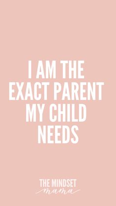 the words i am the exact parent my child needs in white on a pink background