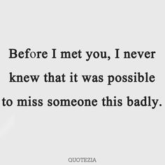 the quote before i met you, i never knew that it was possible to miss someone this badly