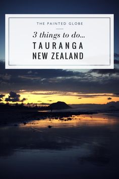 the sunset with text overlay that reads 3 things to do taurangga new zealand