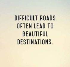 the words difficult roads often lead to beautiful destinations are written in black on a white background