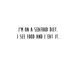 the words i'm on a seafood diet, i see food and i eat it