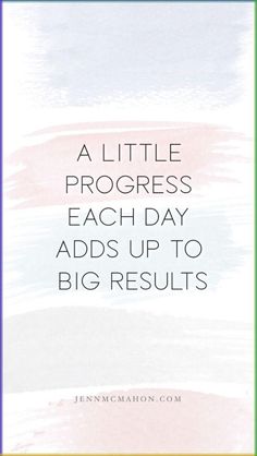 a quote that says, a little progress each day adds up to big results