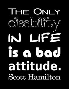 Scott Hamilton. ...love that man! Disabilities Quotes, Quotes About Attitude, Bad Attitude, Wonderful Words, Attitude Quotes, A Bad