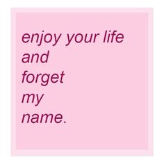 a pink poster with the words enjoy your life and forget my name