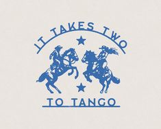 two cowboys riding horses with the words it takes two to tango in blue ink