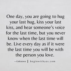 a quote from unknown on the day you are going to hug your last hug kiss someone's voice