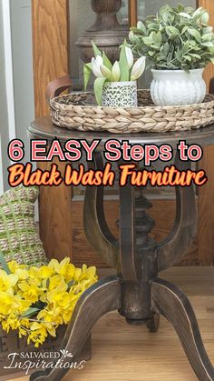 a table with flowers on it and the words 6 easy steps to black wash furniture