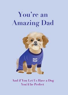 a dog wearing a blue shirt with the words you're an amazing dad